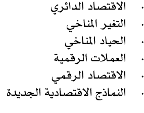 • الاقتصاد الدائري • التغير المناخي • الحياد المناخي • العملات الرقمية • الاقتصاد الرقمي • النماذج الاقتصادية الجديدة 