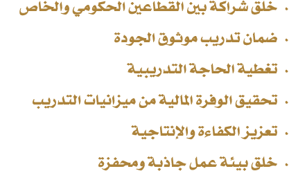• خلق شراكة بين القطاعين الحكومي والخاص • ضمان تدريب موثوق الجودة • تغطية الحاجة التدريبية • تحقيق الوفرة المالية من ...