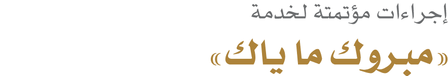 إجراءات مؤتمتة لخدمة «مبروك ما ياك»