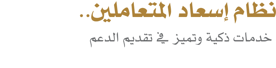 نظام إسعاد المتعاملين.. خدمات ذكية وتميز في تقديم الدعم 