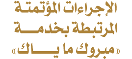 الإجراءات المؤتمتـة المرتبطة بخدمــــــة «مبروك ما يــــــــاك»