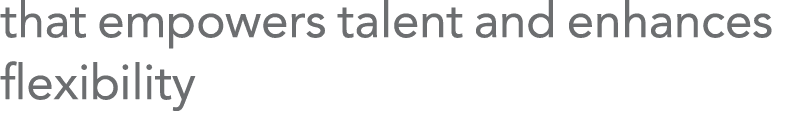 that empowers talent and enhances flexibility 