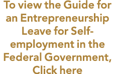 To view the Guide for an Entrepreneurship Leave for Self employment in the Federal Government, Click here 