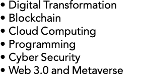 • Digital Transformation • Blockchain • Cloud Computing • Programming • Cyber Security • Web 3.0 and Metaverse