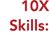 10X Skills: 
