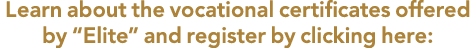 Learn about the vocational certificates offered by “Elite” and register by clicking here: