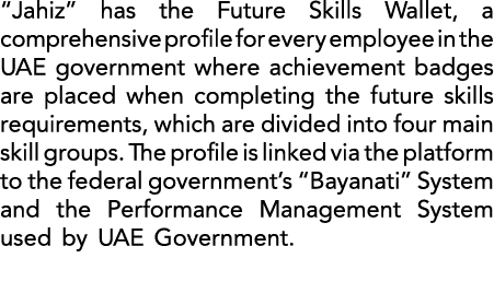 “Jahiz” has the Future Skills Wallet, a comprehensive profile for every employee in the UAE government where achievem...