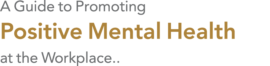 A Guide to Promoting Positive Mental Health at the Workplace..
