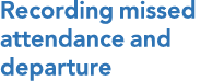 Recording missed attendance and departure