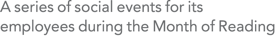 A series of social events for its employees during the Month of Reading