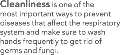 Cleanliness is one of the most important ways to prevent diseases that affect the respiratory system and make sure to   