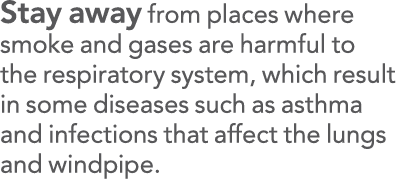 Stay away from places where smoke and gases are harmful to the respiratory system, which result in some diseases such   