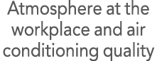 Atmosphere at the workplace and air conditioning quality