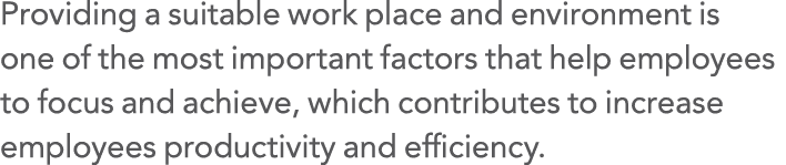 Providing a suitable work place and environment is one of the most important factors that help employees to focus and   