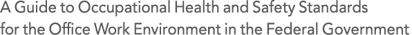 A Guide to Occupational Health and Safety Standards for the Office Work Environment in the Federal Government