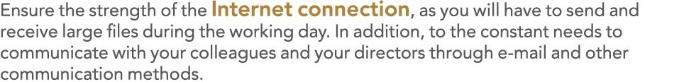 Ensure the strength of the Internet connection, as you will have to send and receive large files during the working d   