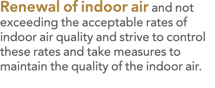 Renewal of indoor air and not exceeding the acceptable rates of indoor air quality and strive to control these rates    