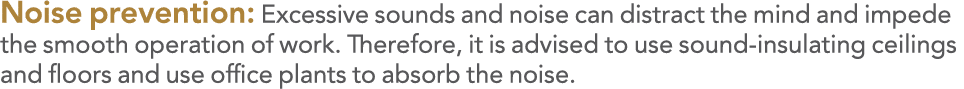 Noise prevention: Excessive sounds and noise can distract the mind and impede the smooth operation of work  Therefore   