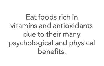  Eat foods rich in vitamins and antioxidants due to their many psychological and physical benefits 