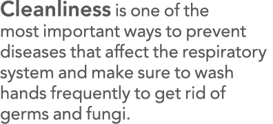 Cleanliness is one of the most important ways to prevent diseases that affect the respiratory system and make sure to   