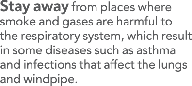 Stay away from places where smoke and gases are harmful to the respiratory system, which result in some diseases such   