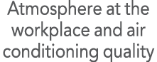 Atmosphere at the workplace and air conditioning quality
