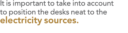 It is important to take into account to position the desks neat to the electricity sources  