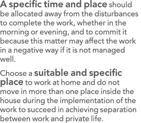 A specific time and place should be allocated away from the disturbances to complete the work, whether in the morning   