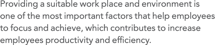Providing a suitable work place and environment is one of the most important factors that help employees to focus and   