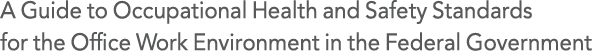 A Guide to Occupational Health and Safety Standards for the Office Work Environment in the Federal Government
