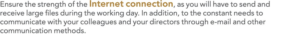 Ensure the strength of the Internet connection, as you will have to send and receive large files during the working d   