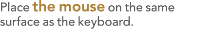 Place the mouse on the same surface as the keyboard 