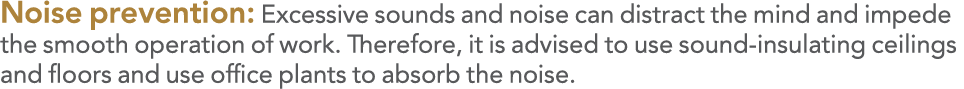 Noise prevention: Excessive sounds and noise can distract the mind and impede the smooth operation of work  Therefore   