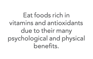  Eat foods rich in vitamins and antioxidants due to their many psychological and physical benefits 