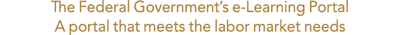 The Federal Government s e-Learning Portal A portal that meets the labor market needs 
