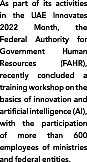 As part of its activities in the UAE Innovates 2022 Month, the Federal Authority for Government Human Resources (FAHR   