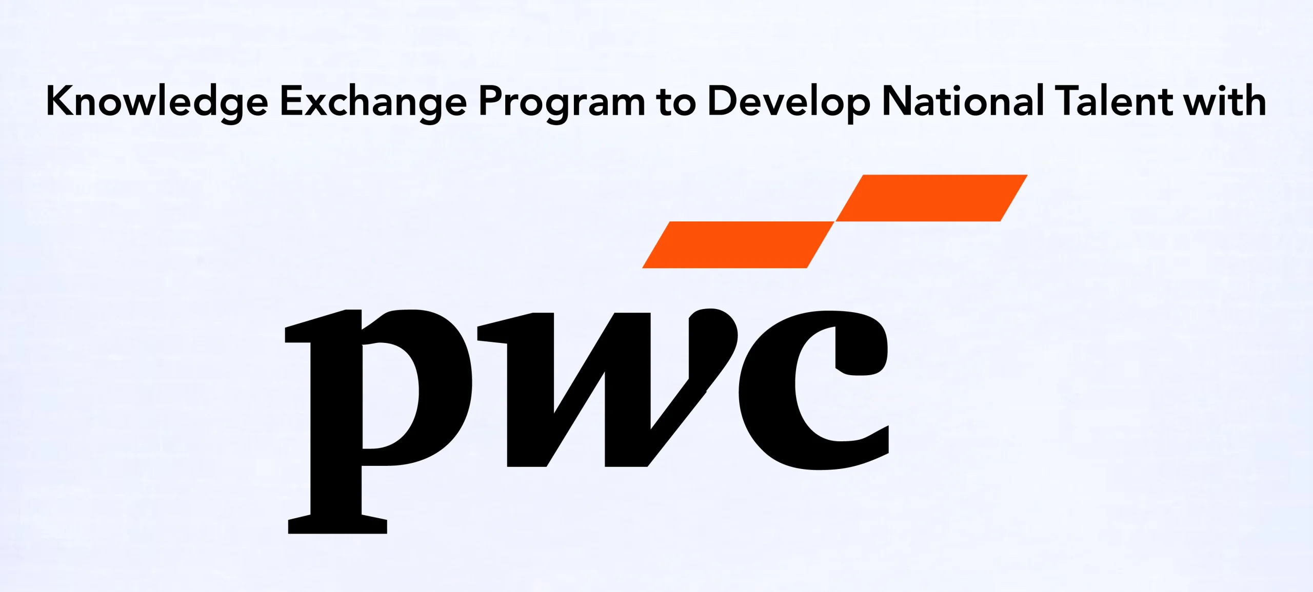 Knowledge Exchange Program to Develop National Talent with “PwC”